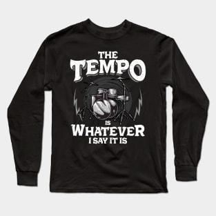 Drummer The Tempo Is Whatever I Say It Is Drumming Long Sleeve T-Shirt